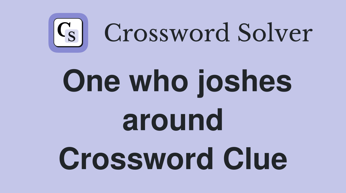 One who joshes around Crossword Clue
