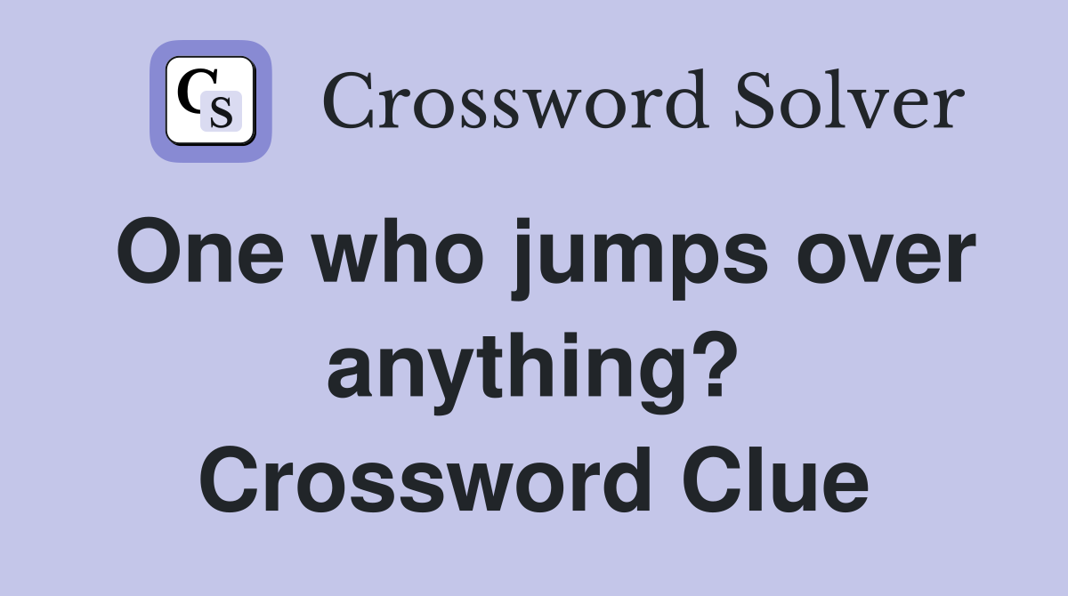 One who jumps over anything? Crossword Clue