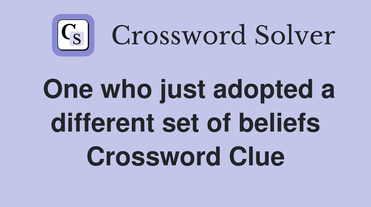 One who just adopted a different set of beliefs Crossword Clue