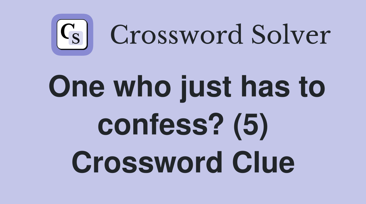 One who just has to confess? (5) Crossword Clue