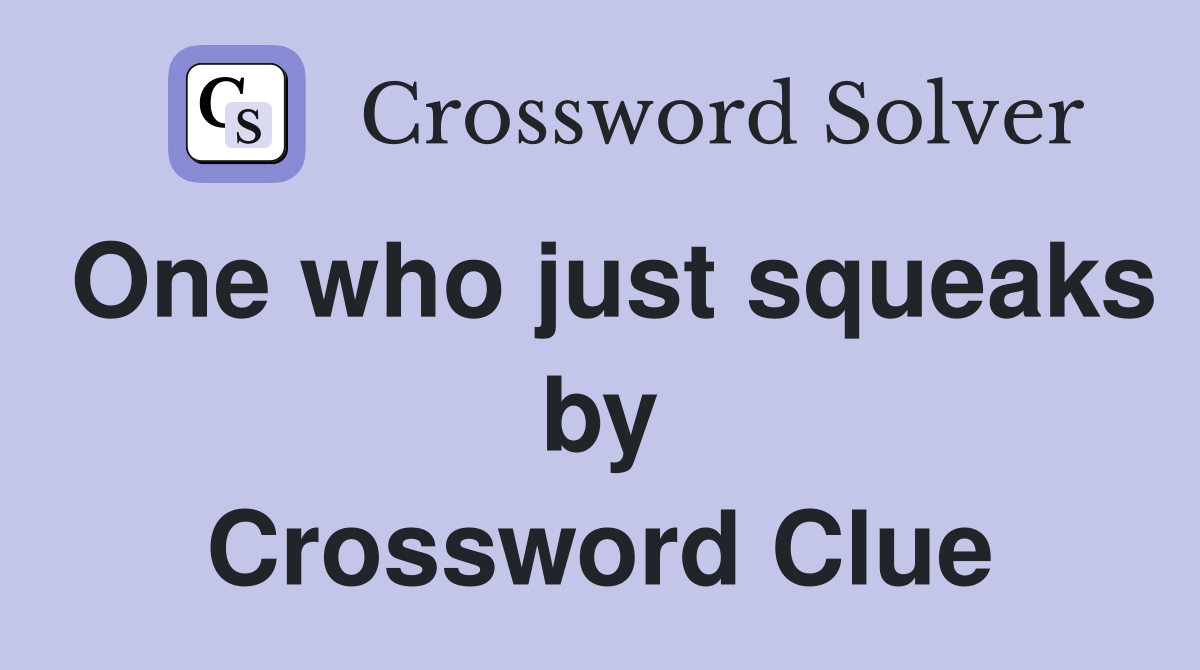 One who just squeaks by Crossword Clue