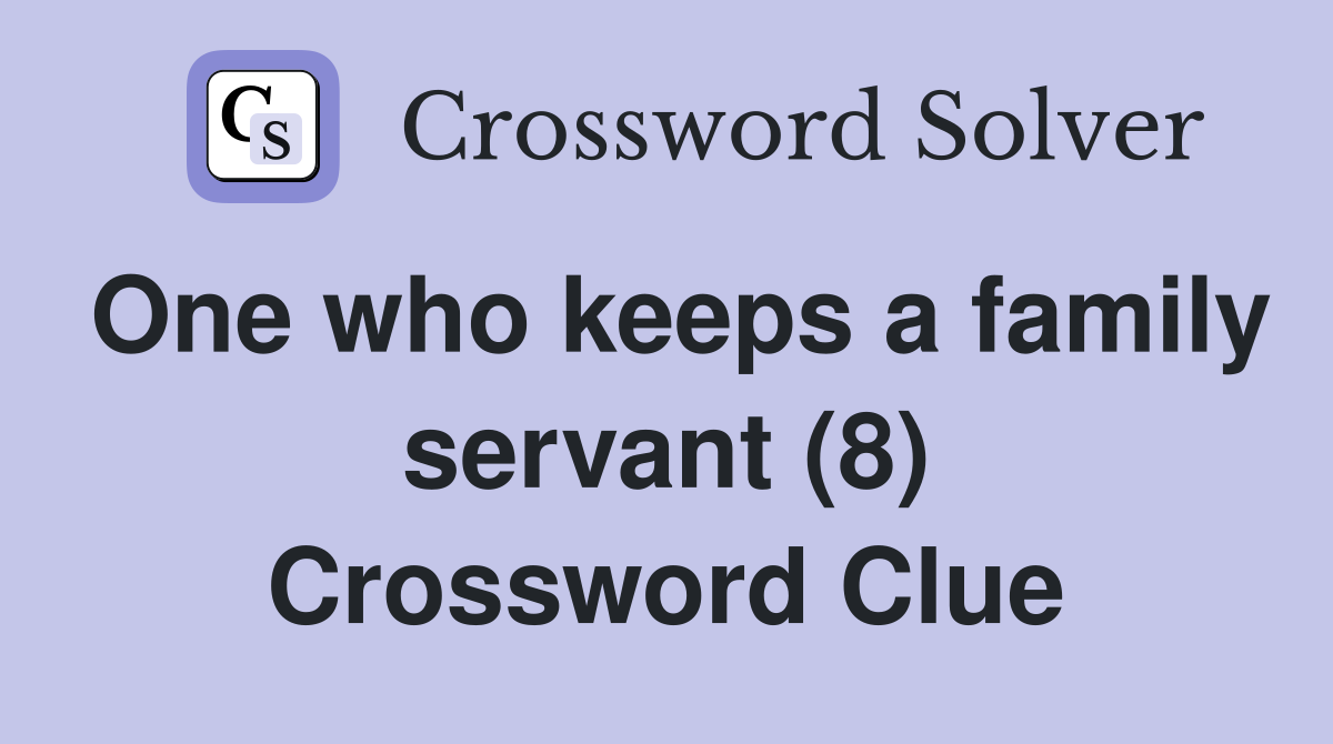 One who keeps a family servant (8) Crossword Clue