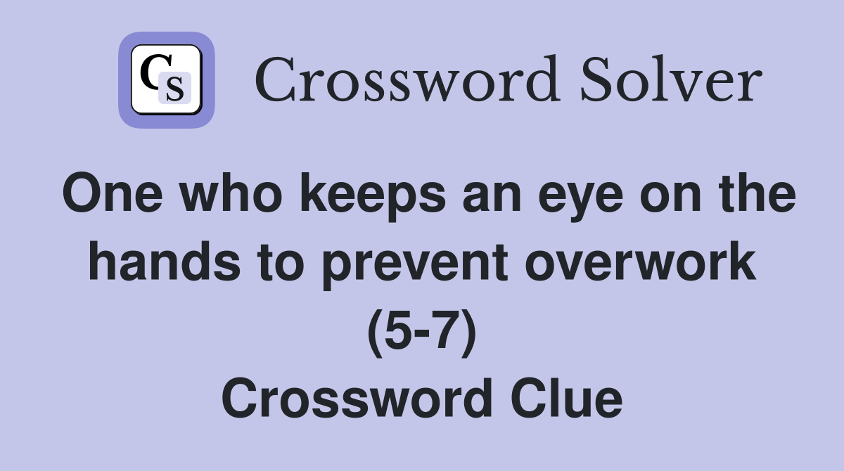 One who keeps an eye on the hands to prevent overwork (5-7) Crossword Clue