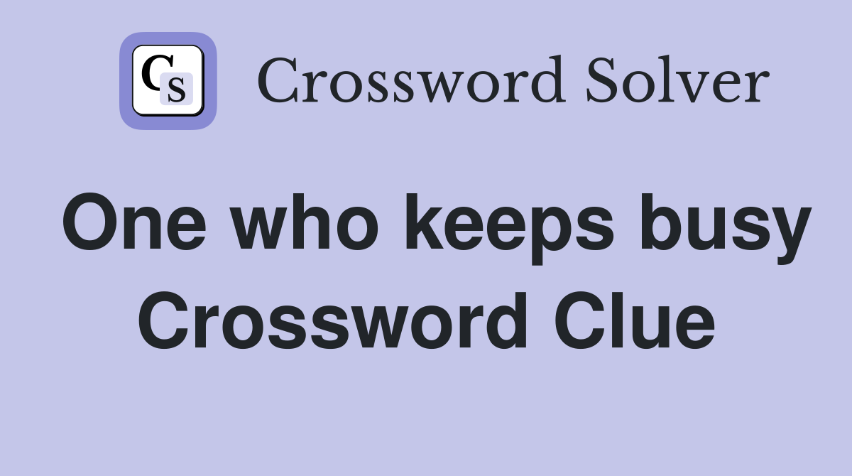 One who keeps busy Crossword Clue