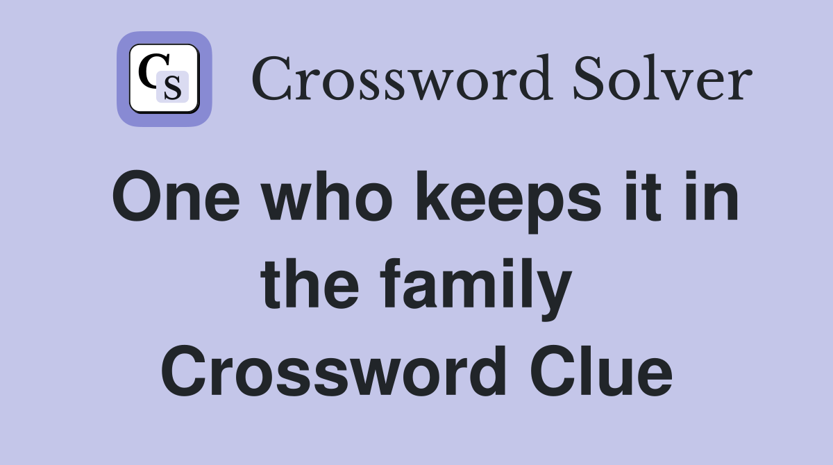 One who keeps it in the family Crossword Clue