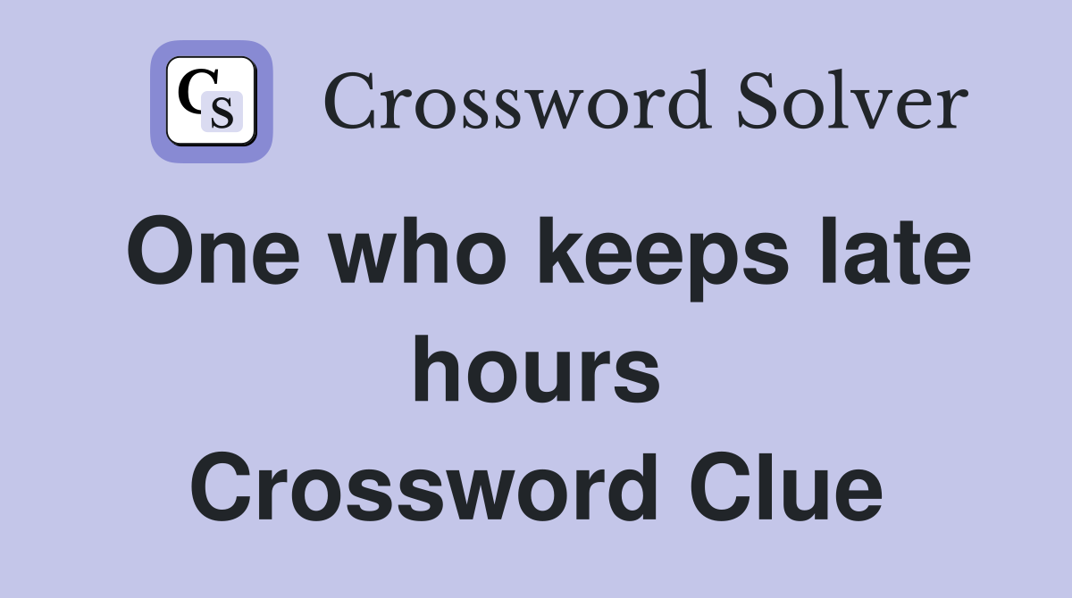 One who keeps late hours Crossword Clue