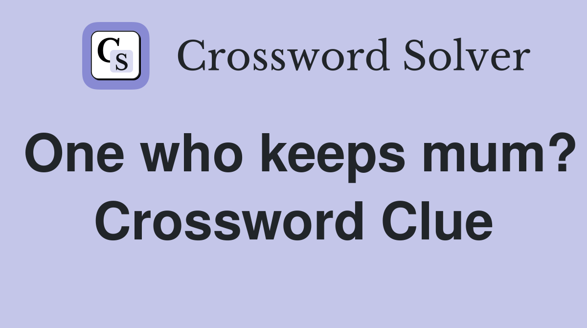 One who keeps mum? Crossword Clue