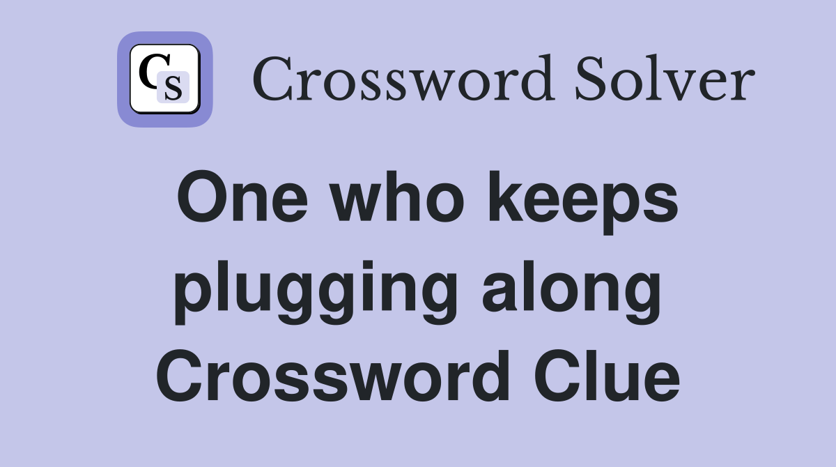 One who keeps plugging along Crossword Clue