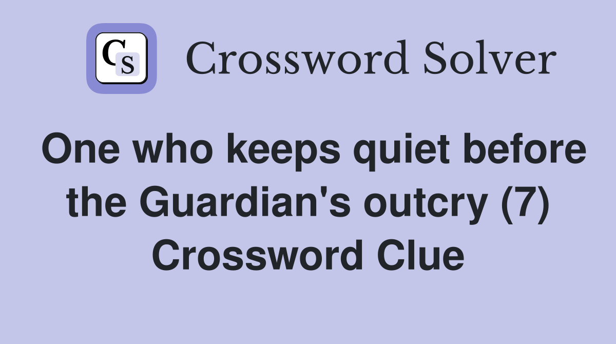 One who keeps quiet before the Guardian's outcry (7) Crossword Clue