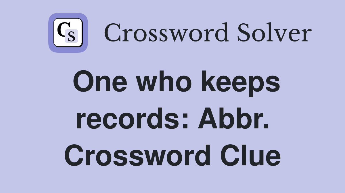 One who keeps records: Abbr. Crossword Clue