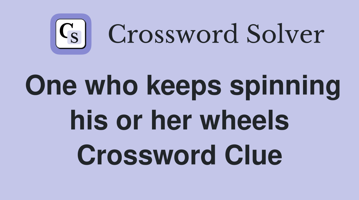 One who keeps spinning his or her wheels Crossword Clue