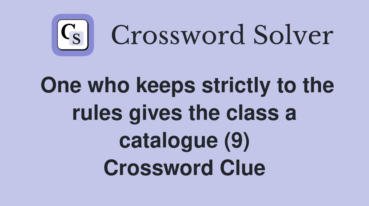 One who keeps strictly to the rules gives the class a catalogue (9) Crossword Clue