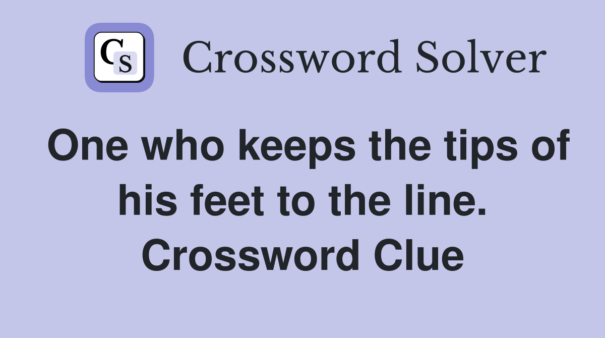 One who keeps the tips of his feet to the line. Crossword Clue