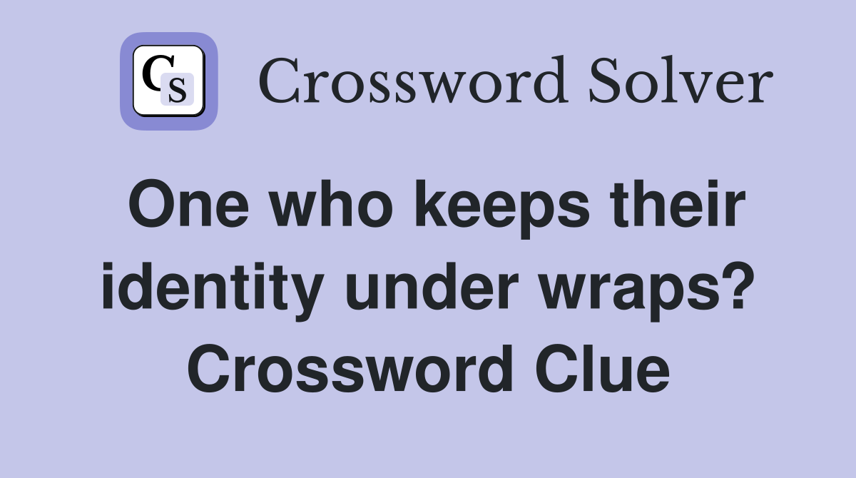 One who keeps their identity under wraps? Crossword Clue