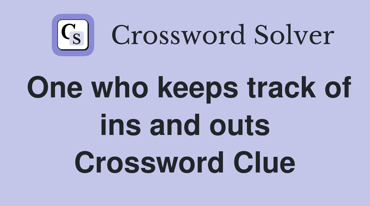 One who keeps track of ins and outs Crossword Clue