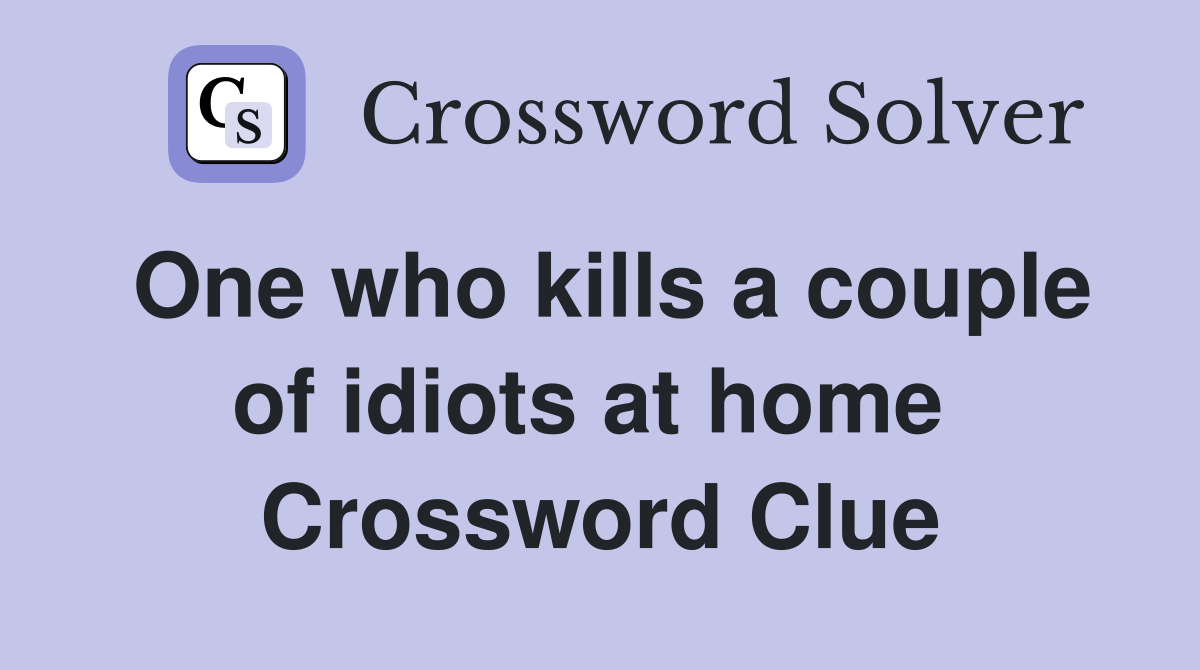 One who kills a couple of idiots at home  Crossword Clue