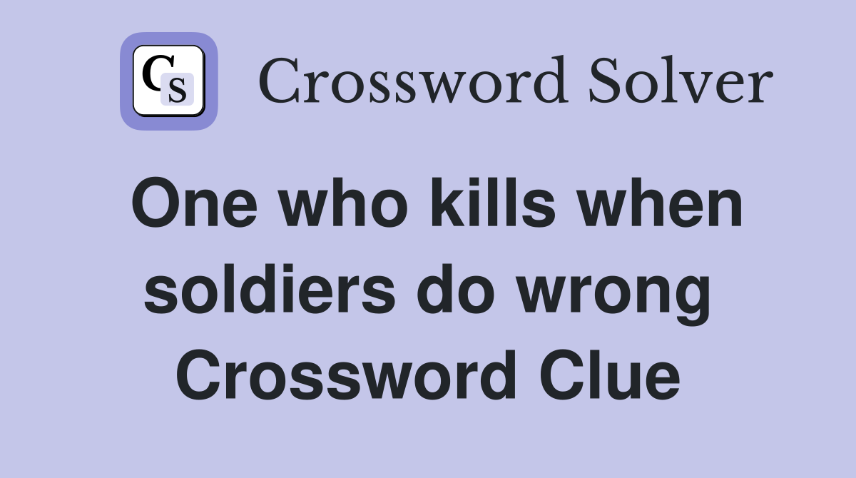 One who kills when soldiers do wrong Crossword Clue