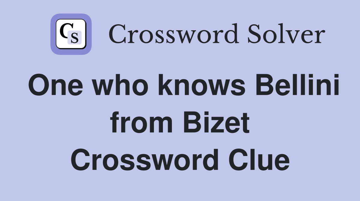 One who knows Bellini from Bizet Crossword Clue