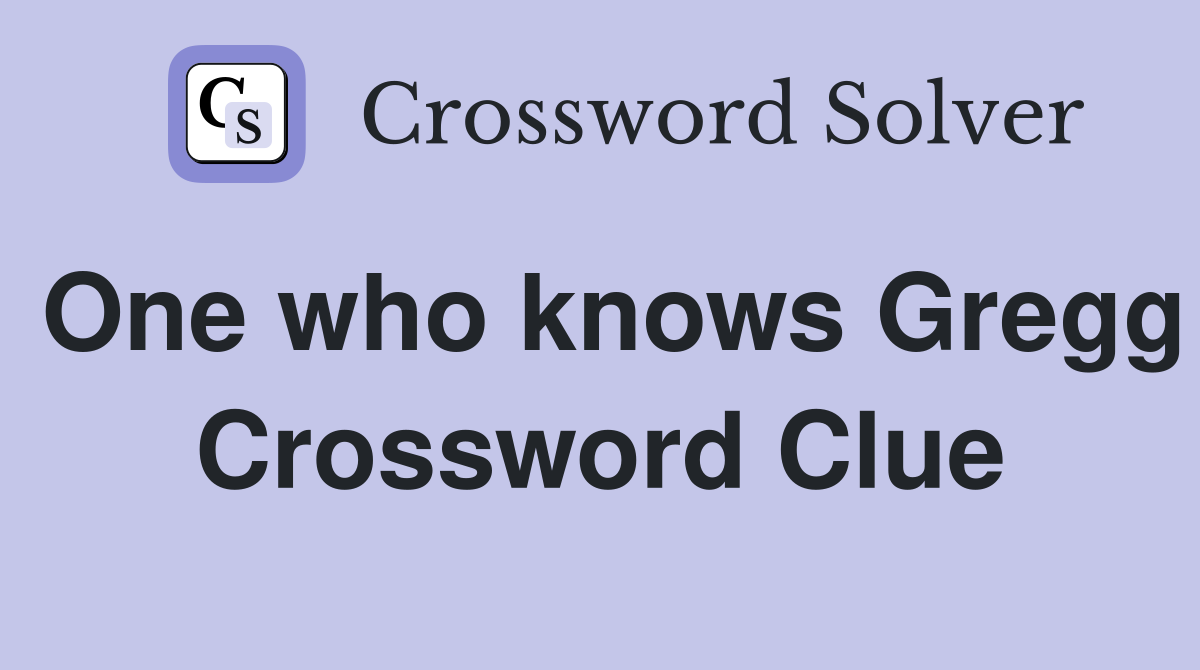 One who knows Gregg Crossword Clue