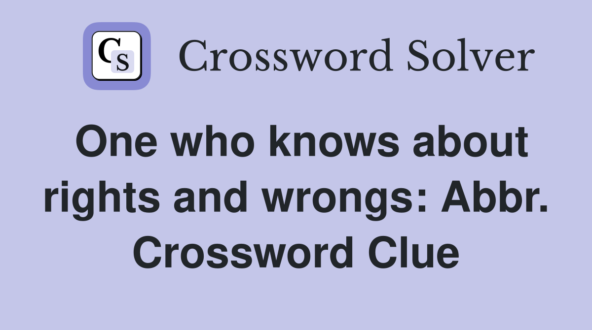 One who knows about rights and wrongs: Abbr. Crossword Clue