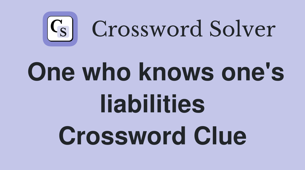 One who knows one's liabilities Crossword Clue