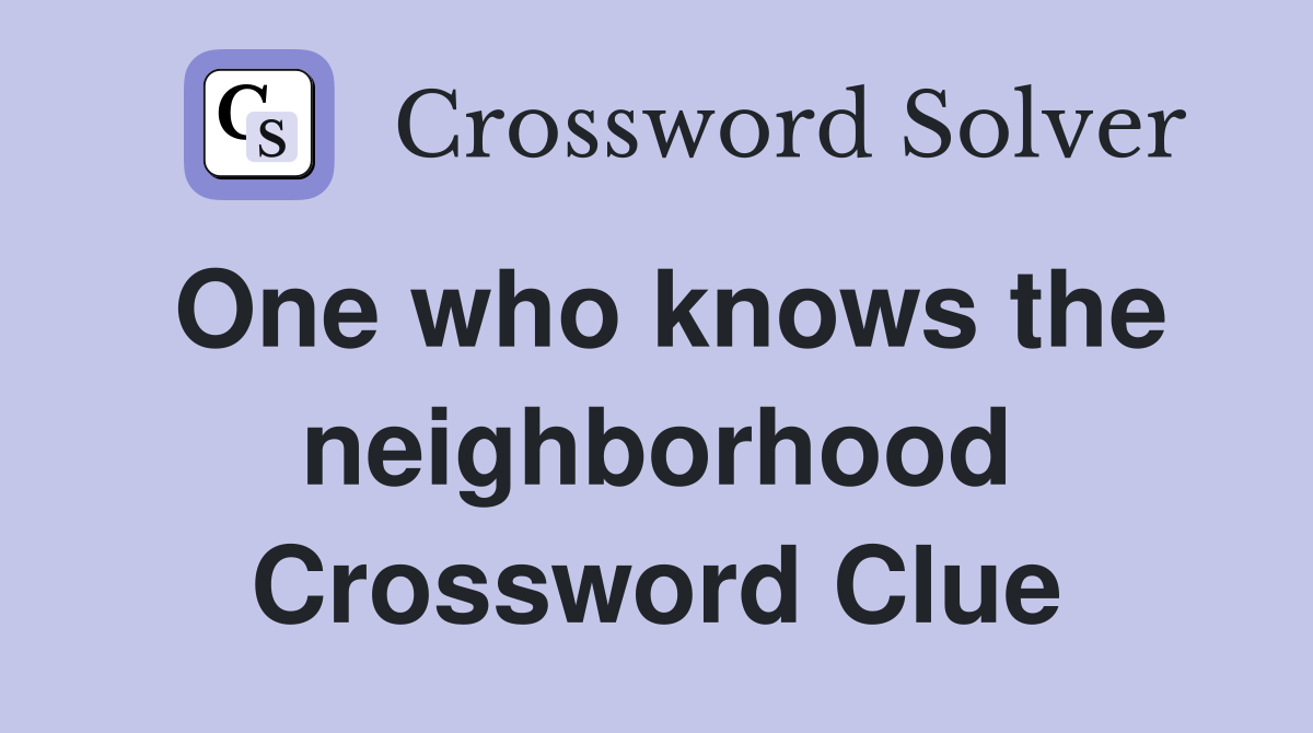 One who knows the neighborhood Crossword Clue
