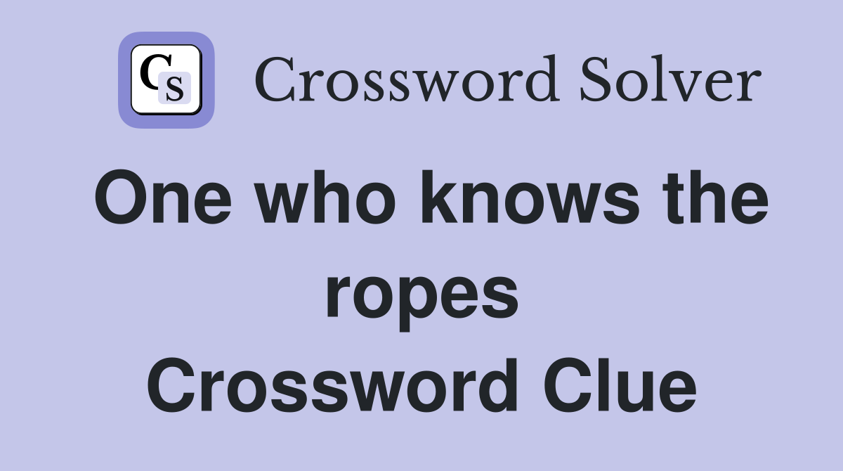 One who knows the ropes Crossword Clue