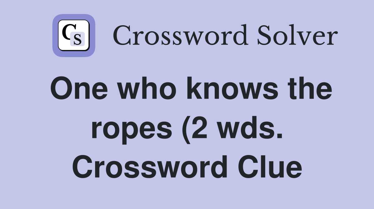 One who knows the ropes (2 wds ) Crossword Clue Answers Crossword One who knows the ropes (2 wds ) Crossword Clue Answers Crossword
