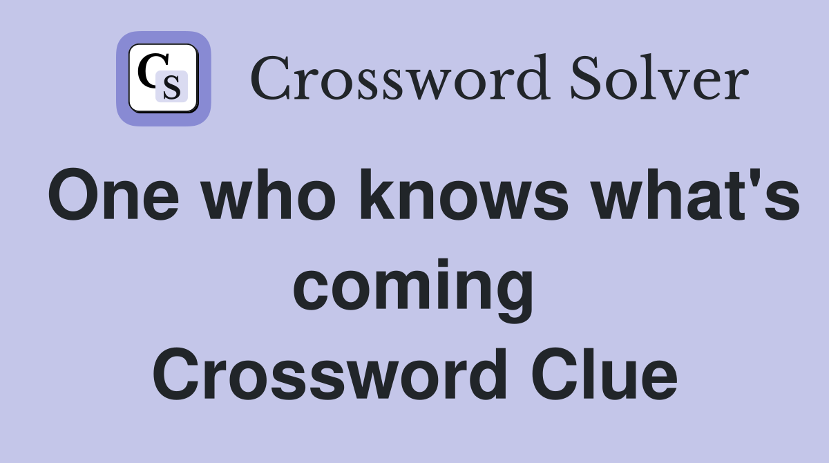 One who knows what's coming Crossword Clue