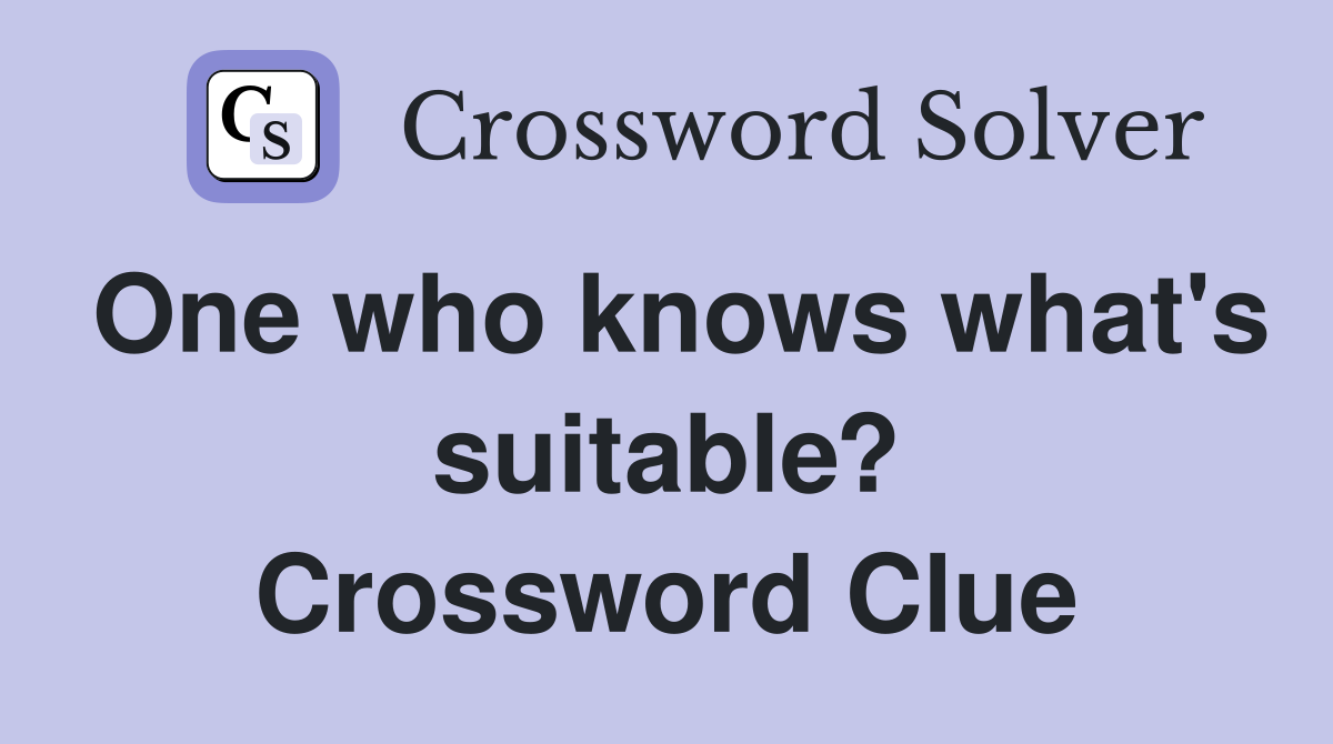 One who knows what's suitable? Crossword Clue