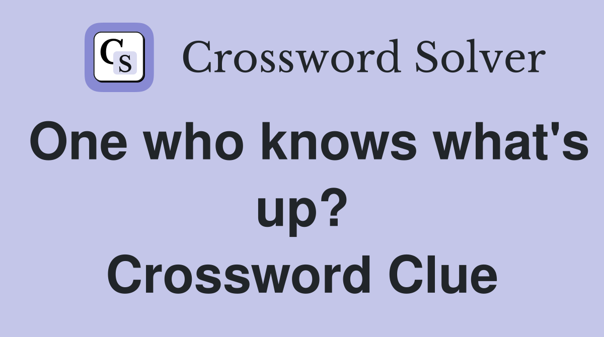 One who knows what's up? Crossword Clue