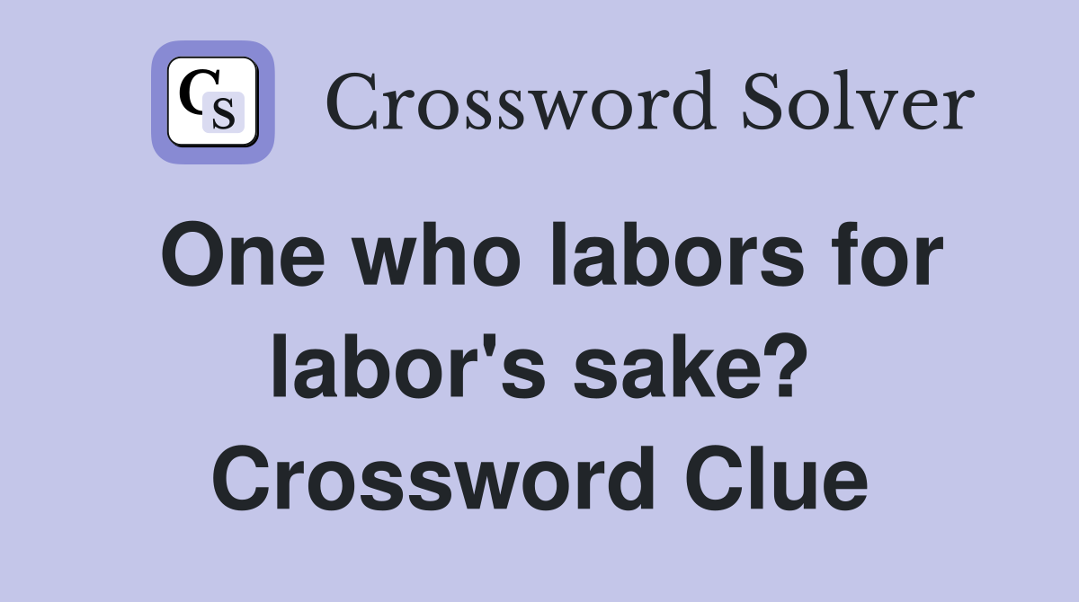 One who labors for labor's sake? Crossword Clue