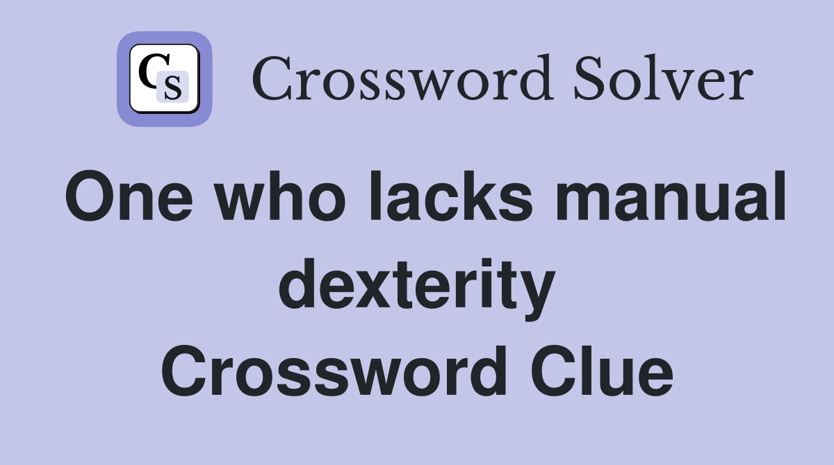 One who lacks manual dexterity Crossword Clue