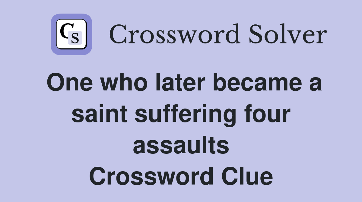 One who later became a saint suffering four assaults Crossword Clue