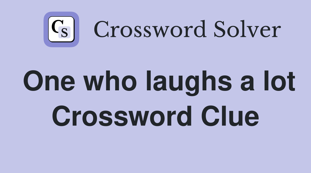 One who laughs a lot Crossword Clue