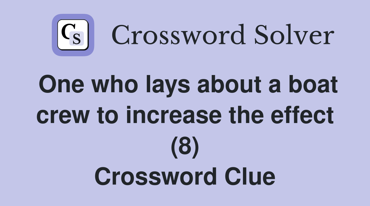One who lays about a boat crew to increase the effect (8) Crossword Clue