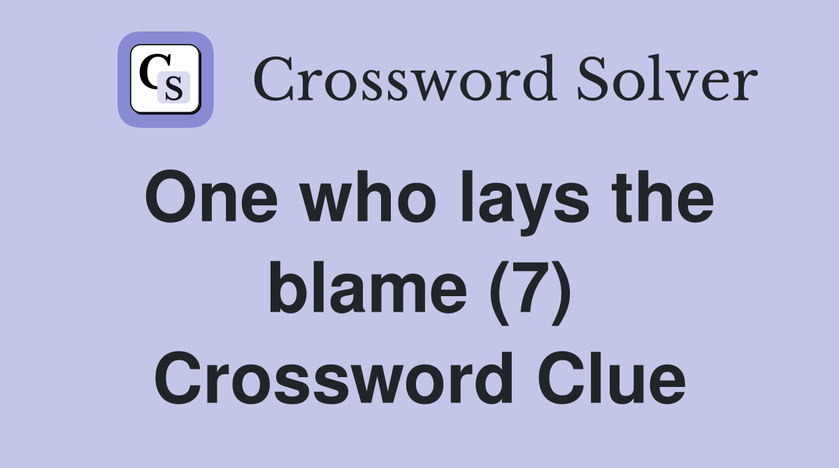 One who lays the blame (7) Crossword Clue