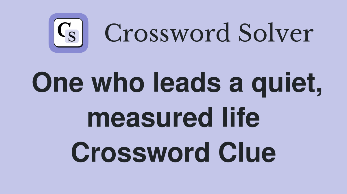 One who leads a quiet, measured life Crossword Clue