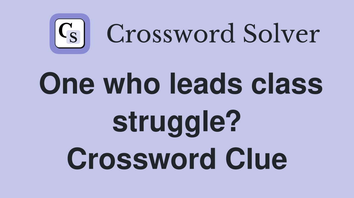 One who leads class struggle? Crossword Clue