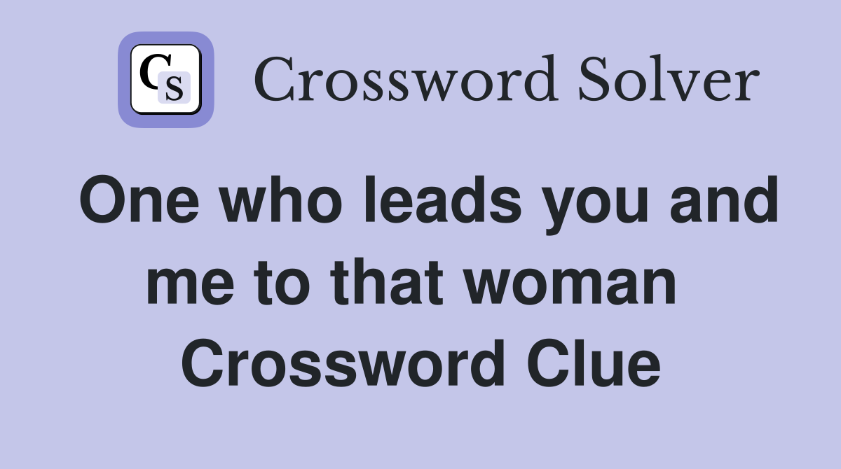 One who leads you and me to that woman  Crossword Clue