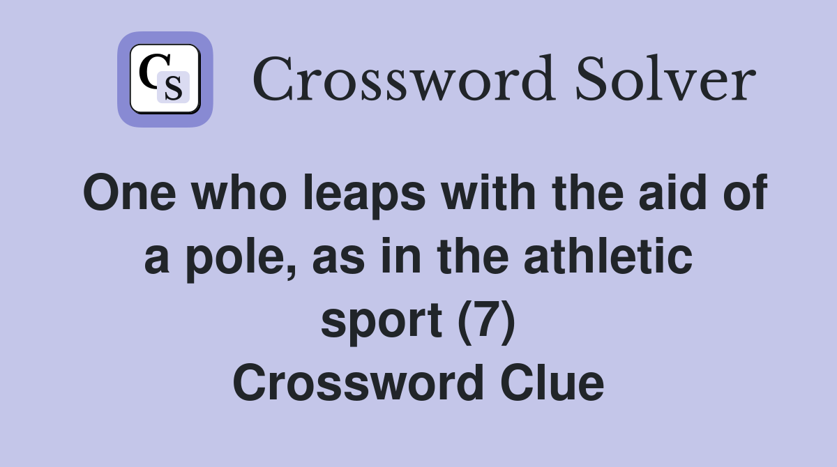 One who leaps with the aid of a pole, as in the athletic sport (7) Crossword Clue