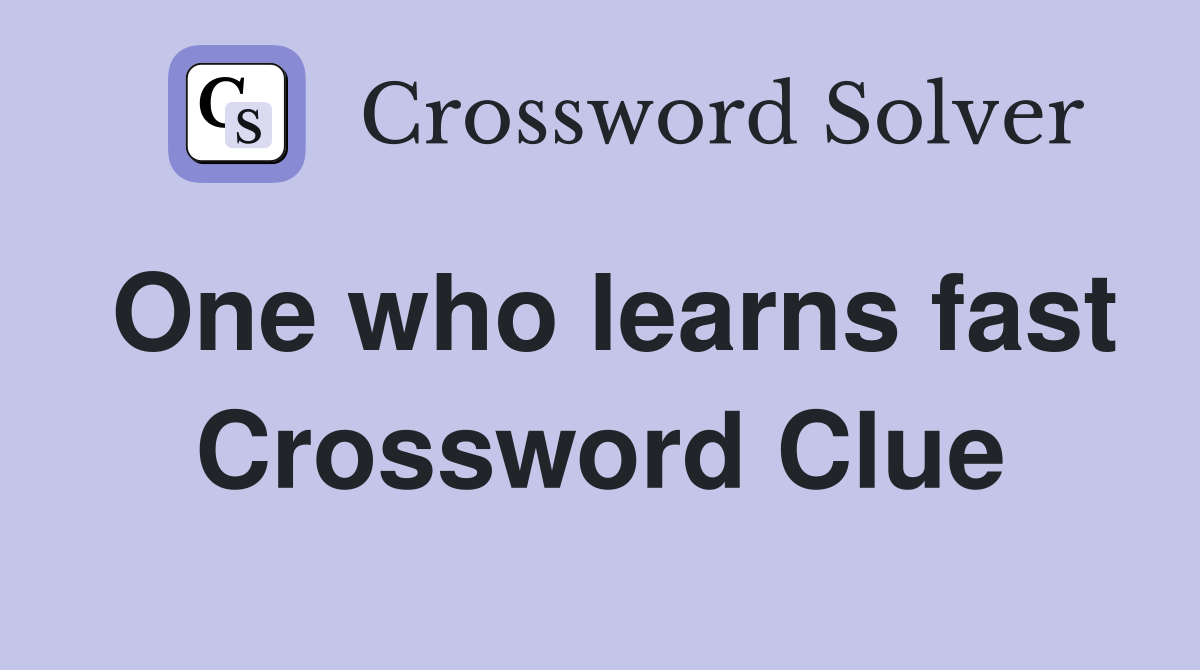 One who learns fast Crossword Clue