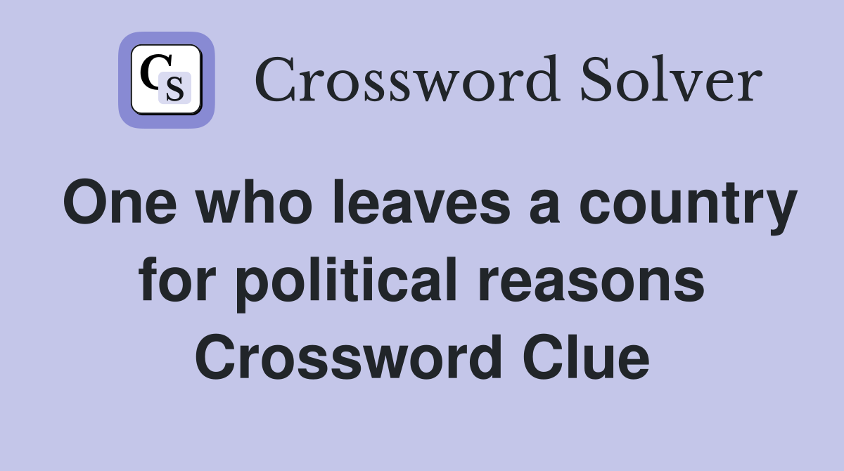 One who leaves a country for political reasons Crossword Clue