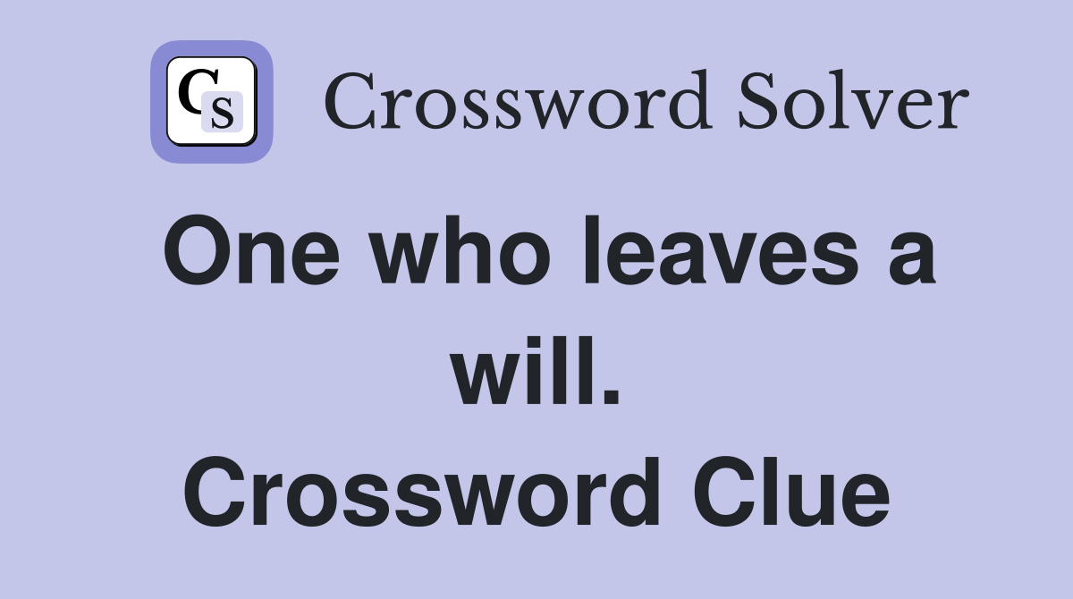 One who leaves a will. Crossword Clue