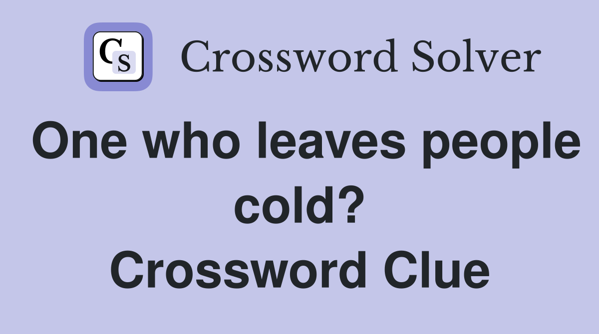 One who leaves people cold? Crossword Clue