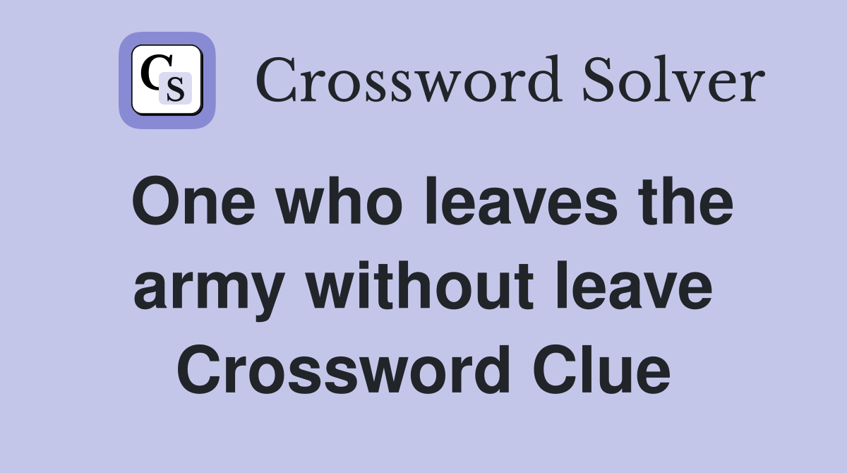 One who leaves the army without leave Crossword Clue