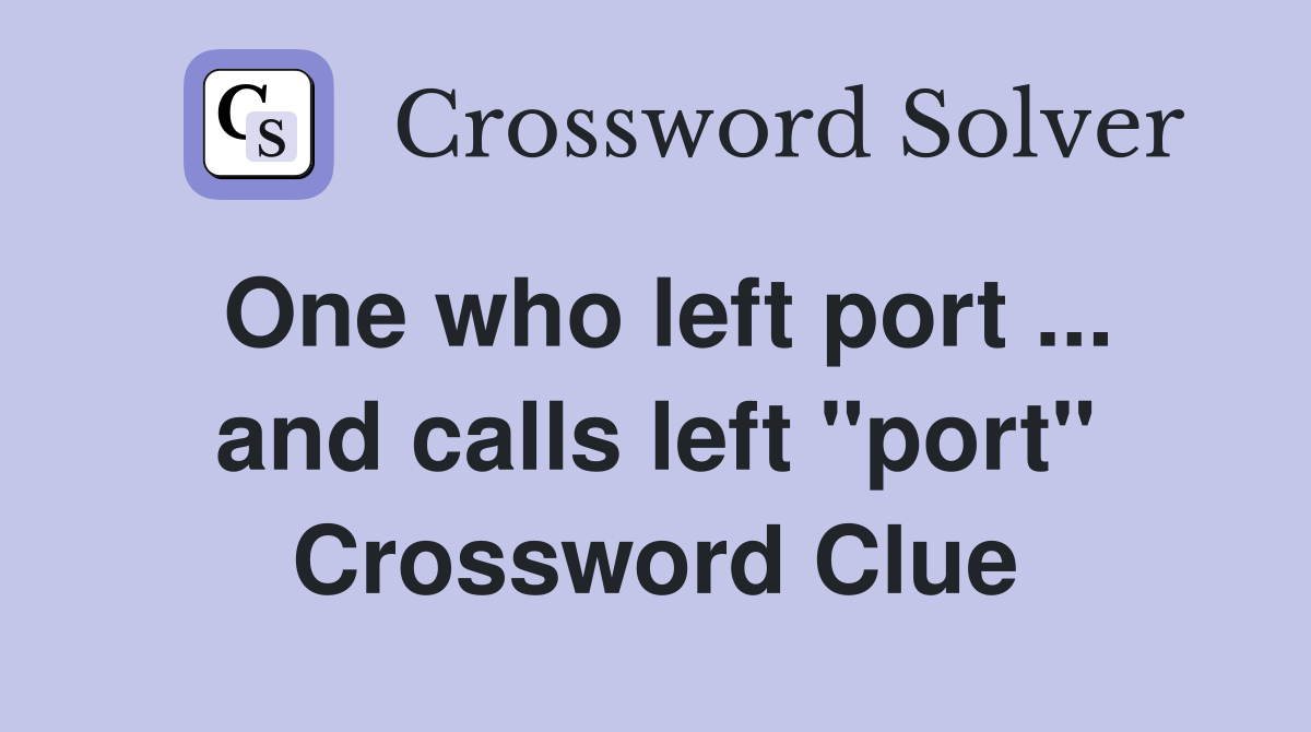One who left port ... and calls left "port" Crossword Clue