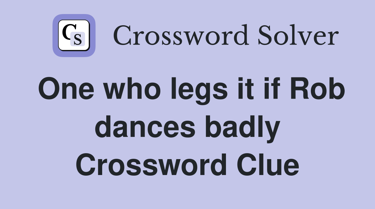 One who legs it if Rob dances badly Crossword Clue