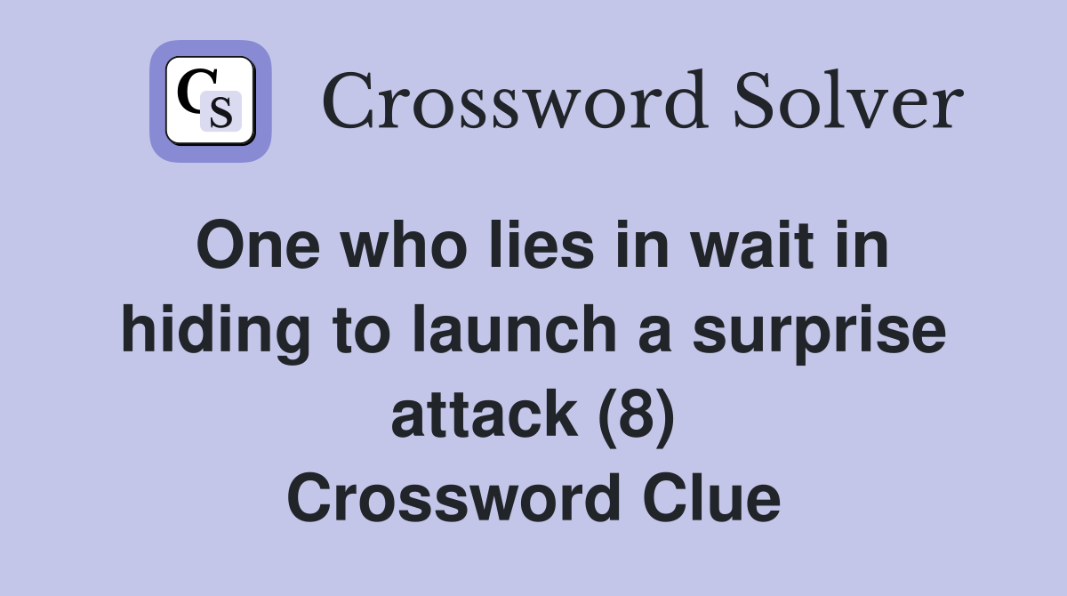 One who lies in wait in hiding to launch a surprise attack (8) Crossword Clue
