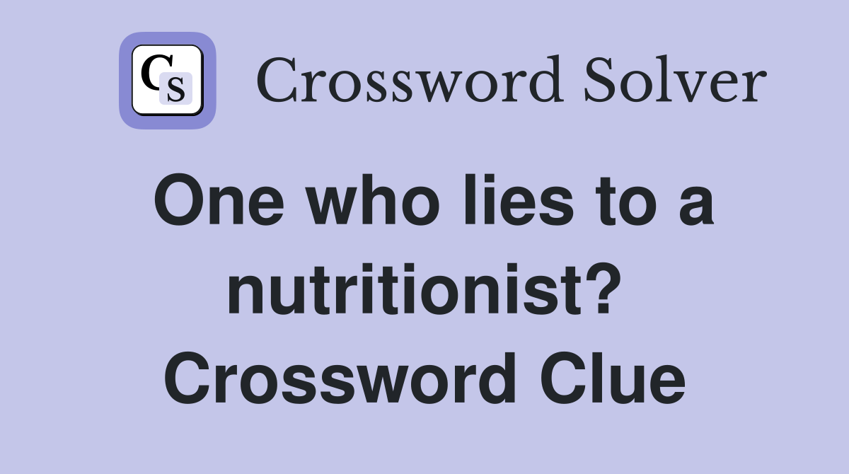 One who lies to a nutritionist? Crossword Clue